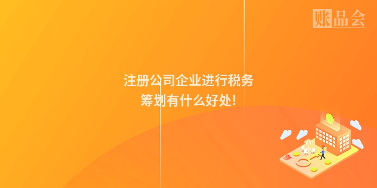 注册公司企业进行税务筹划有什么好处!