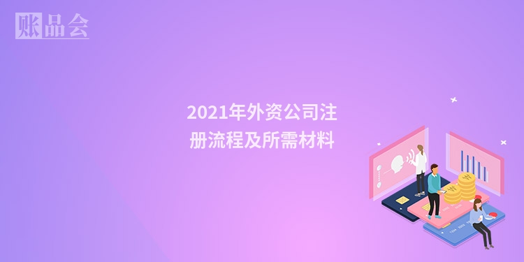 2021年外资公司注册流程及所需材料