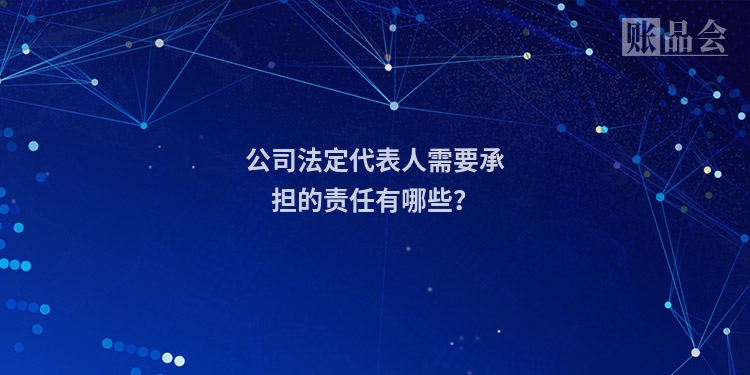 公司法定代表人需要承担的责任有哪些？