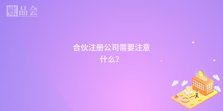 合伙注册公司需要注意什么？