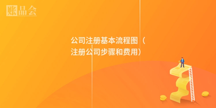 公司注册基本流程图（注册公司步骤和费用）