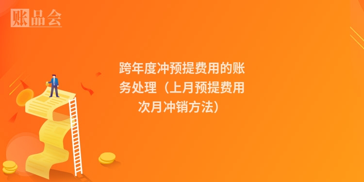 跨年度冲预提费用的账务处理（上月预提费用次月冲销方法）