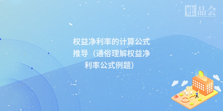 权益净利率的计算公式推导（通俗理解权益净利率公式例题）