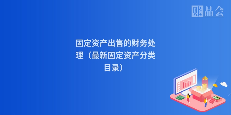 固定资产出售的财务处理（最新固定资产分类目录）