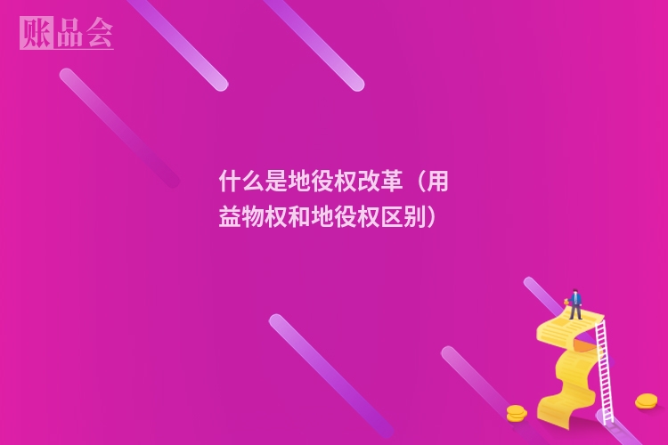 什么是地役权改革(用益物权和地役权区别)