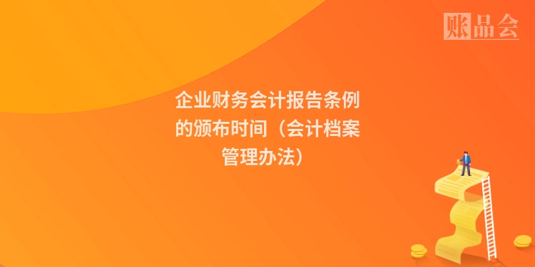 企业财务会计报告条例的颁布时间（会计档案管理办法）