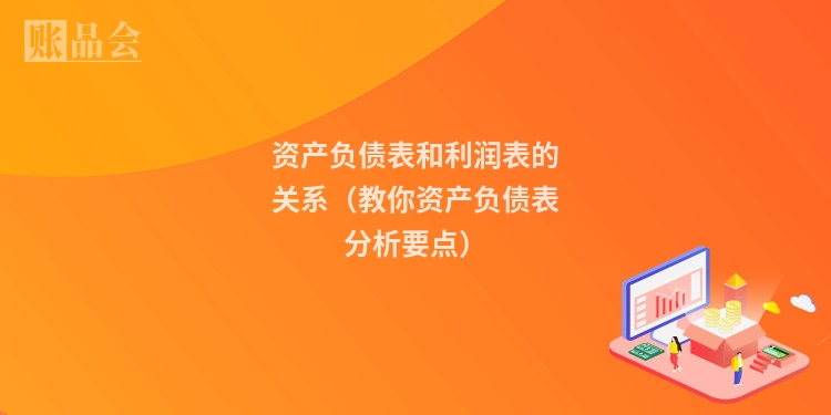 资产负债表和利润表的关系（教你资产负债表分析要点）