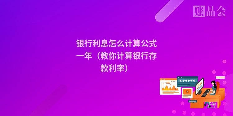 银行利息怎么计算公式一年（教你计算银行存款利率）