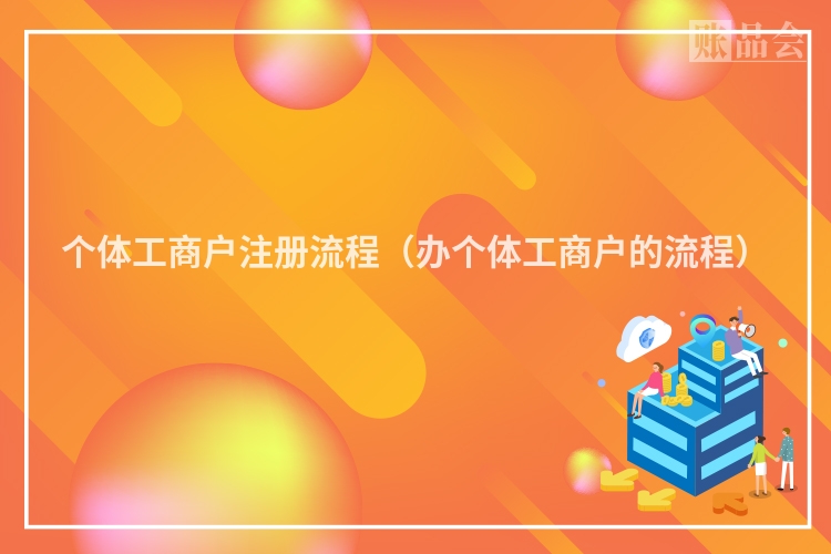 个体工商户注册流程(办个体工商户的流程)