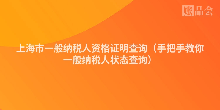 上海市一般纳税人资格证明查询（手把手教你一般纳税人状态查询）