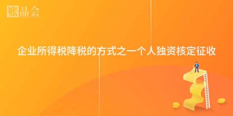企业所得税降税的方式之一个人独资核定征收