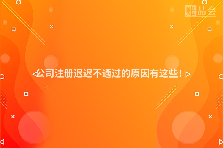 公司注册迟迟不通过的原因有这些！