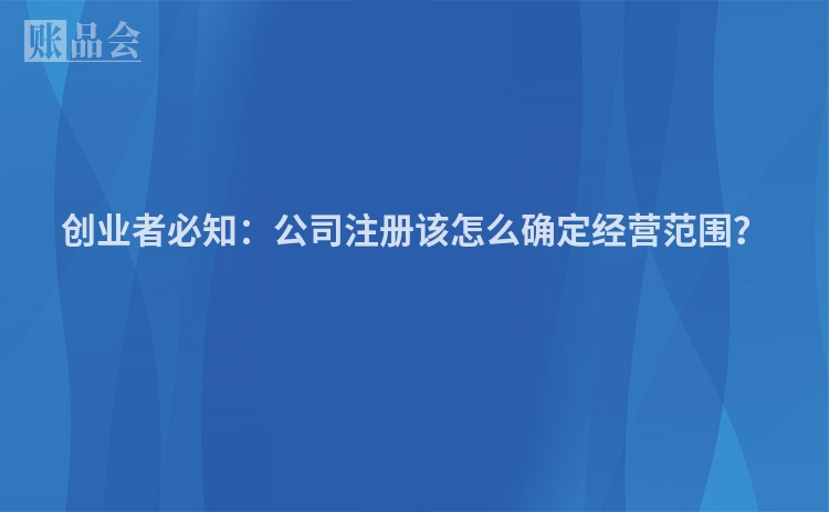 创业者必知：公司注册该怎么确定经营范围？