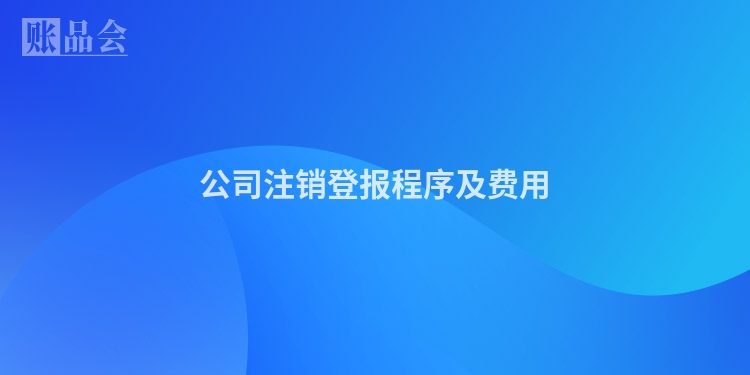 公司注销登报程序及费用