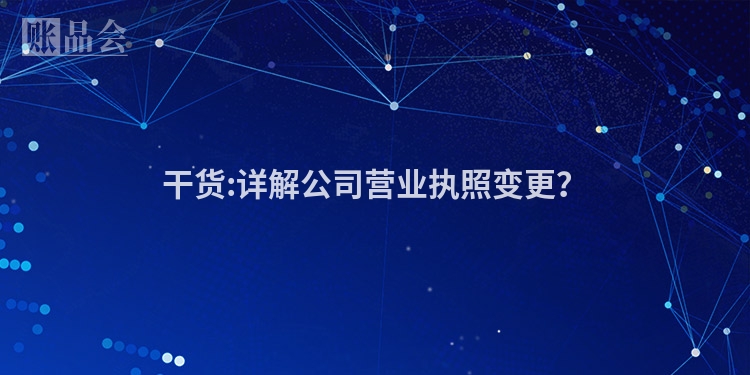 干货:详解公司营业执照变更？