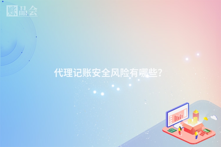 代理记账安全风险有哪些？
