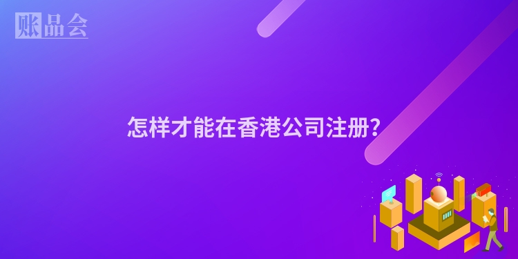 怎样才能在香港公司注册？